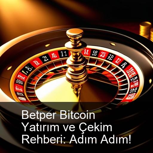 Betper Bitcoin Yatırım ve Çekim Rehberi: Adım Adım!